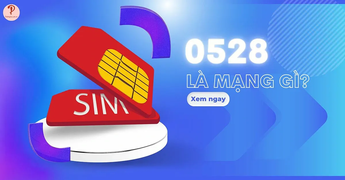 0528 là mạng gì? Có nên sử dụng SIM đầu số 0528?