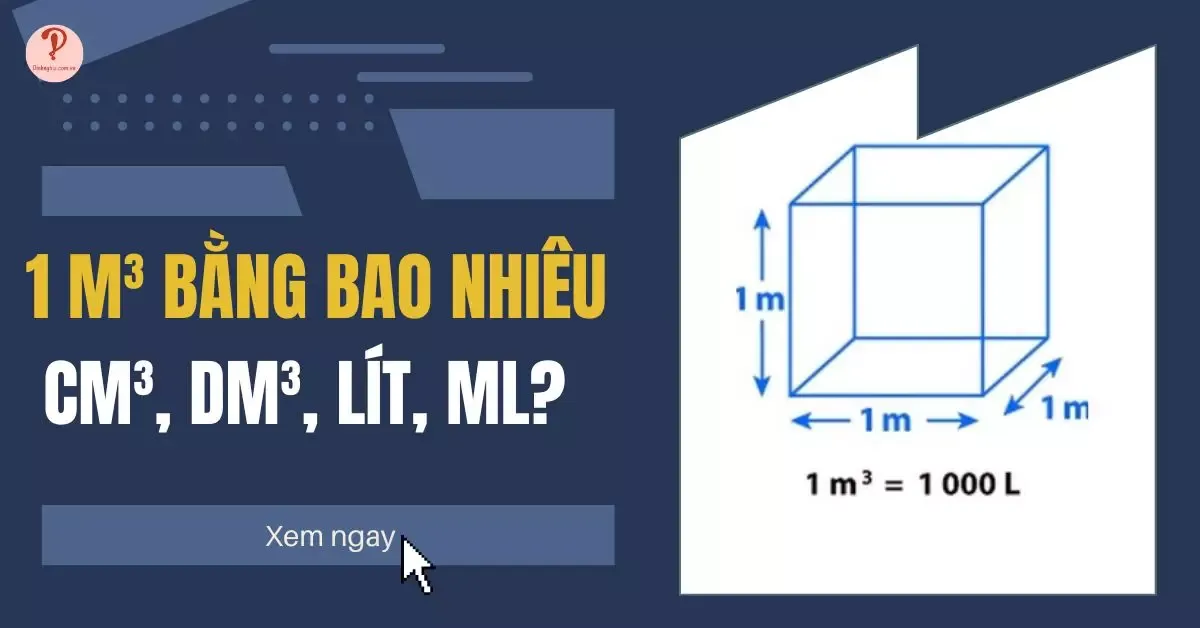 1m3 bằng bao nhiêu cm3, dm3, lít, ml? Cách quy đổi 1m3