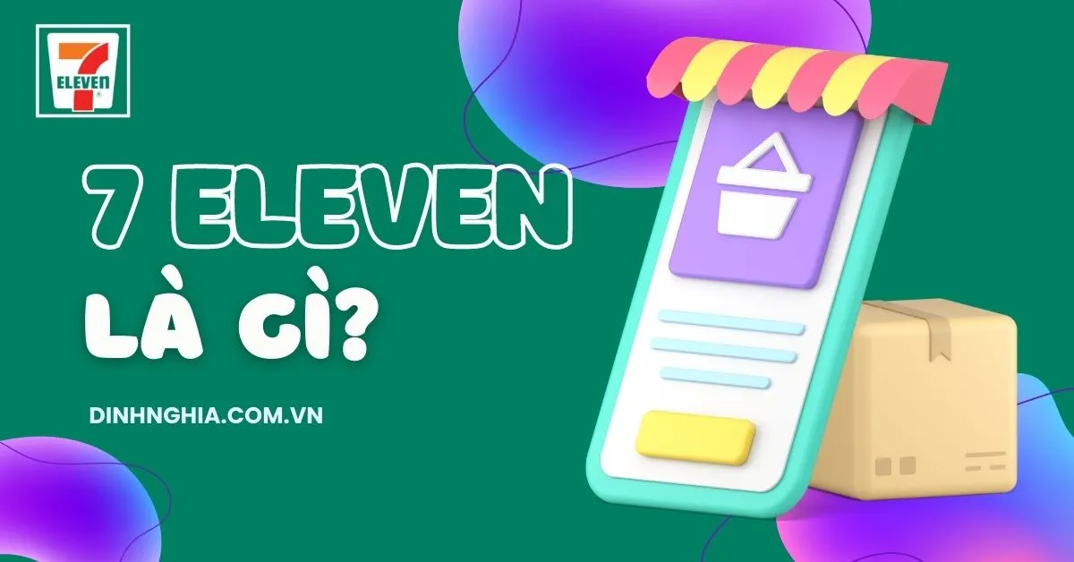 7 Eleven là gì? Sự hình thành, phát triển của chuỗi cửa hàng 7 Eleven