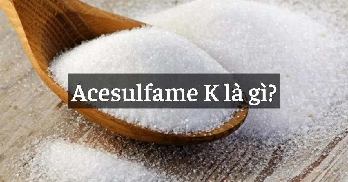 Acesulfame k là gì? Thành phần, Tính năng và Ứng dụng