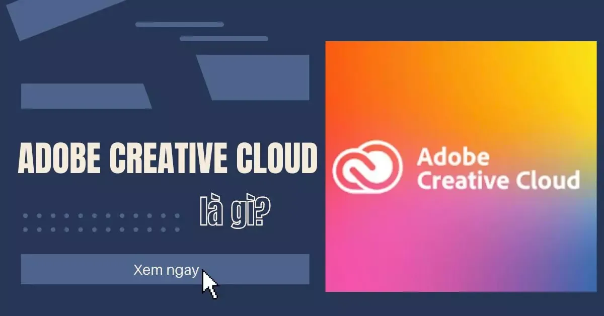 Adobe Creative Cloud là gì? 5 lợi ích khi sử dụng ứng dụng