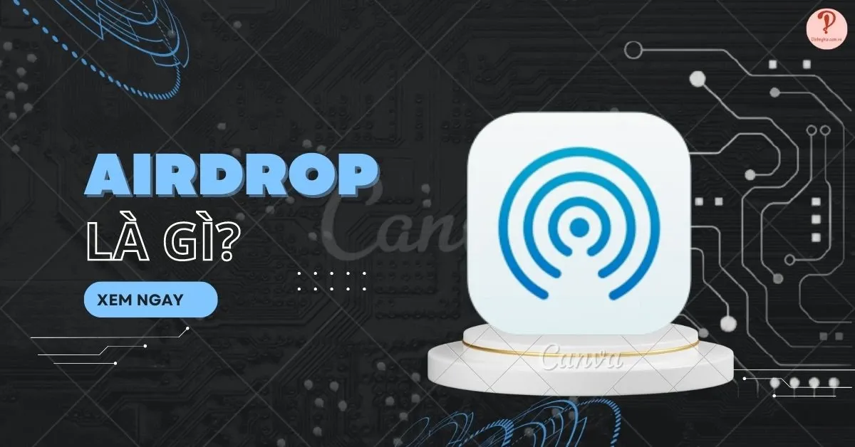 AirDrop là gì? Cách sử dụng AirDrop trên iPhone, iPad và Macbook