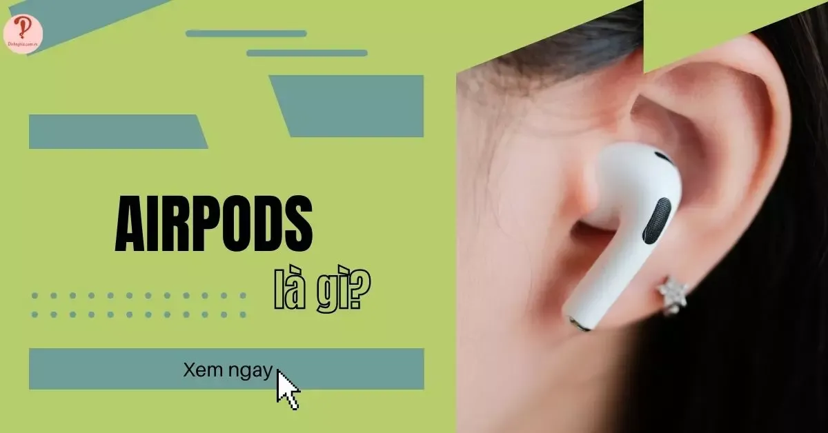 AirPods là gì? Điểm danh 4 phiên bản tai nghe AirPods hiện nay