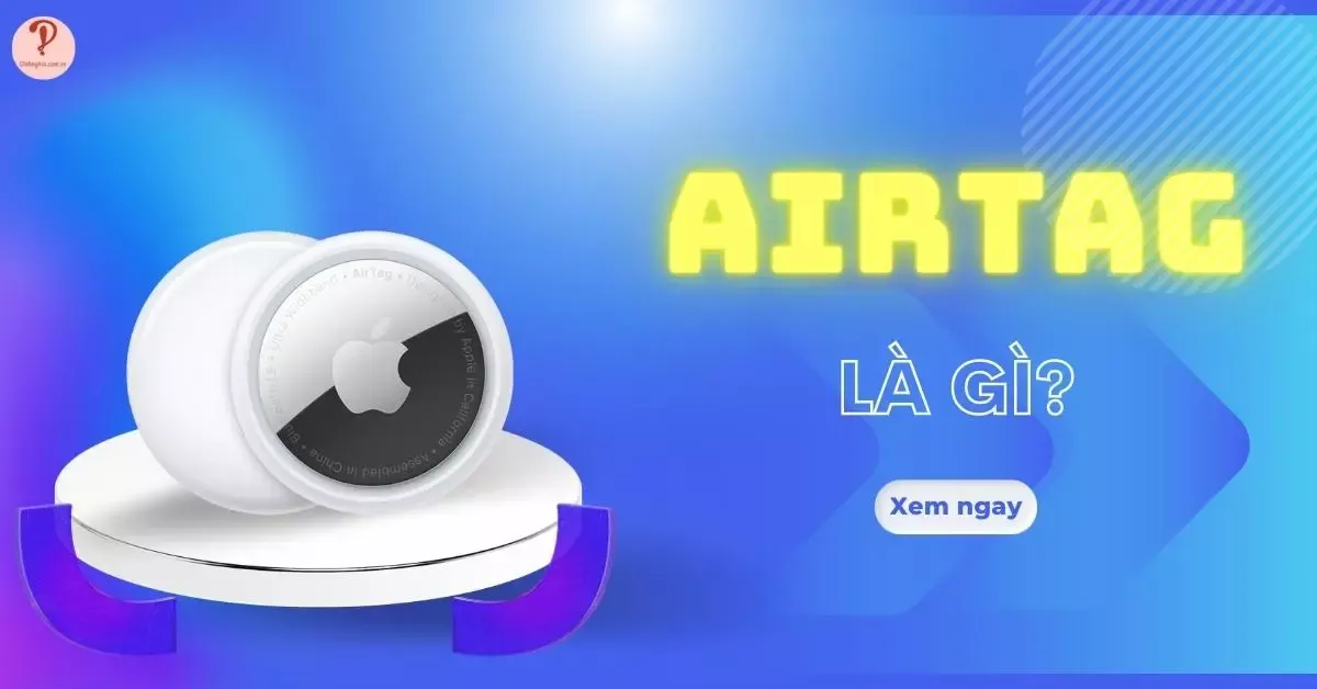 AirTag là gì? Ưu, nhược điểm và lưu ý khi mua thiết vị AirTag