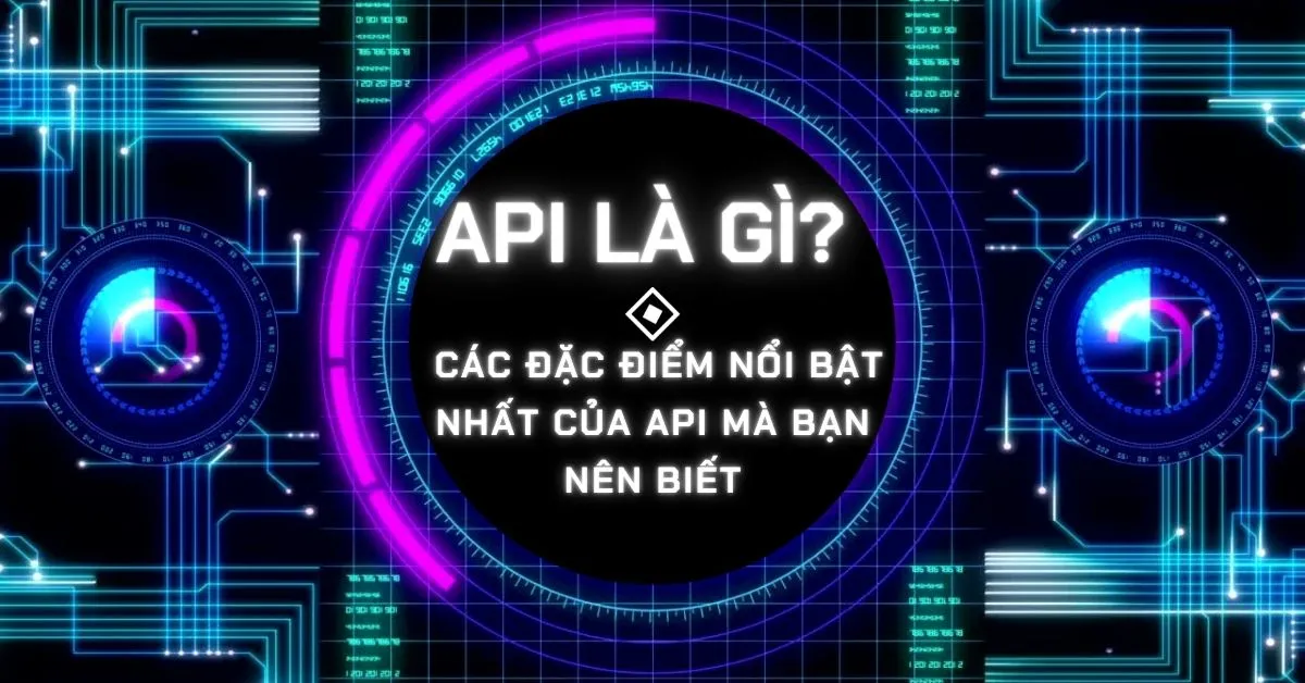 API là gì? Các đặc điểm nổi bật nhất của API mà bạn nên biết