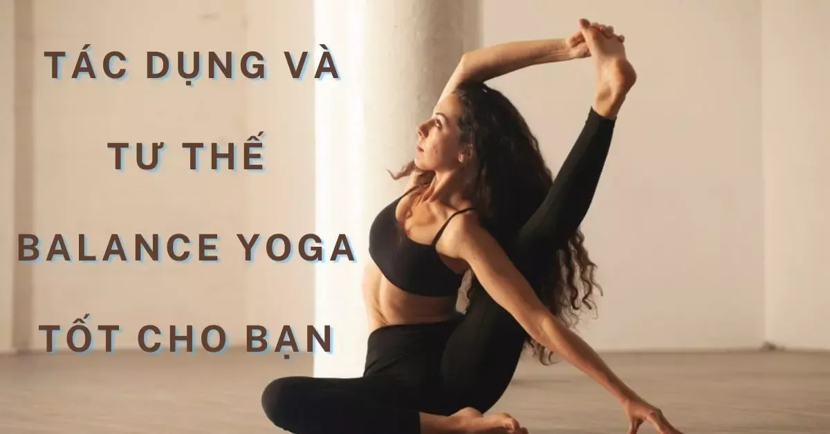 Balance yoga là gì? Tác dụng và tư thế balance yoga tốt cho bạn