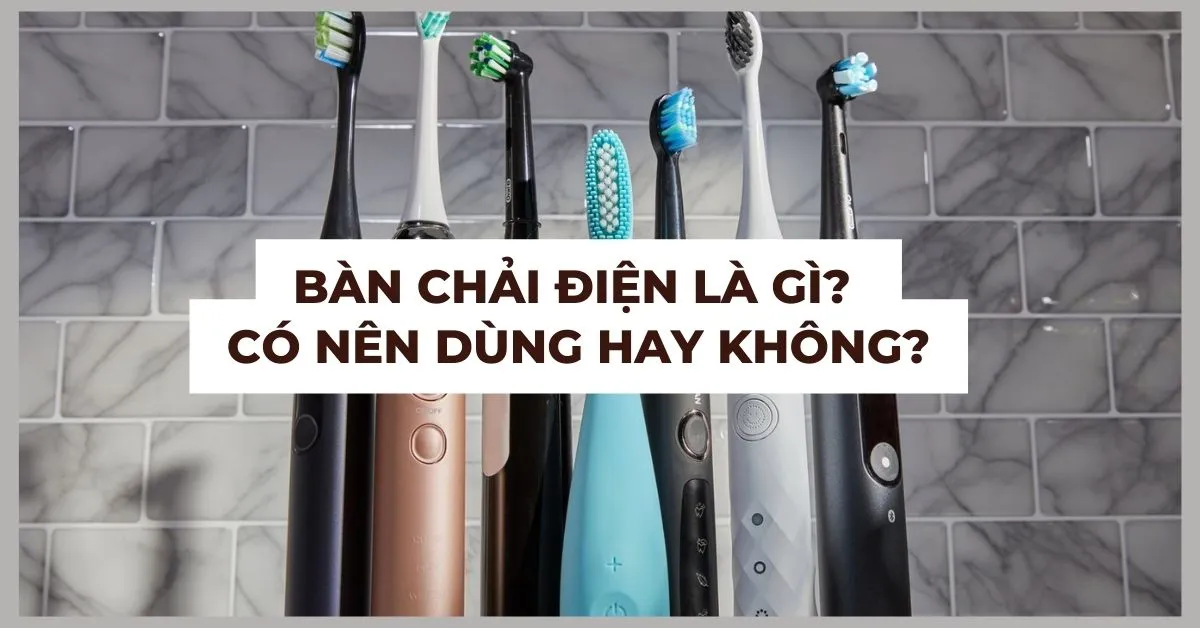 Bàn chải điện là gì? Có nên dùng bàn chải đánh răng điện không?