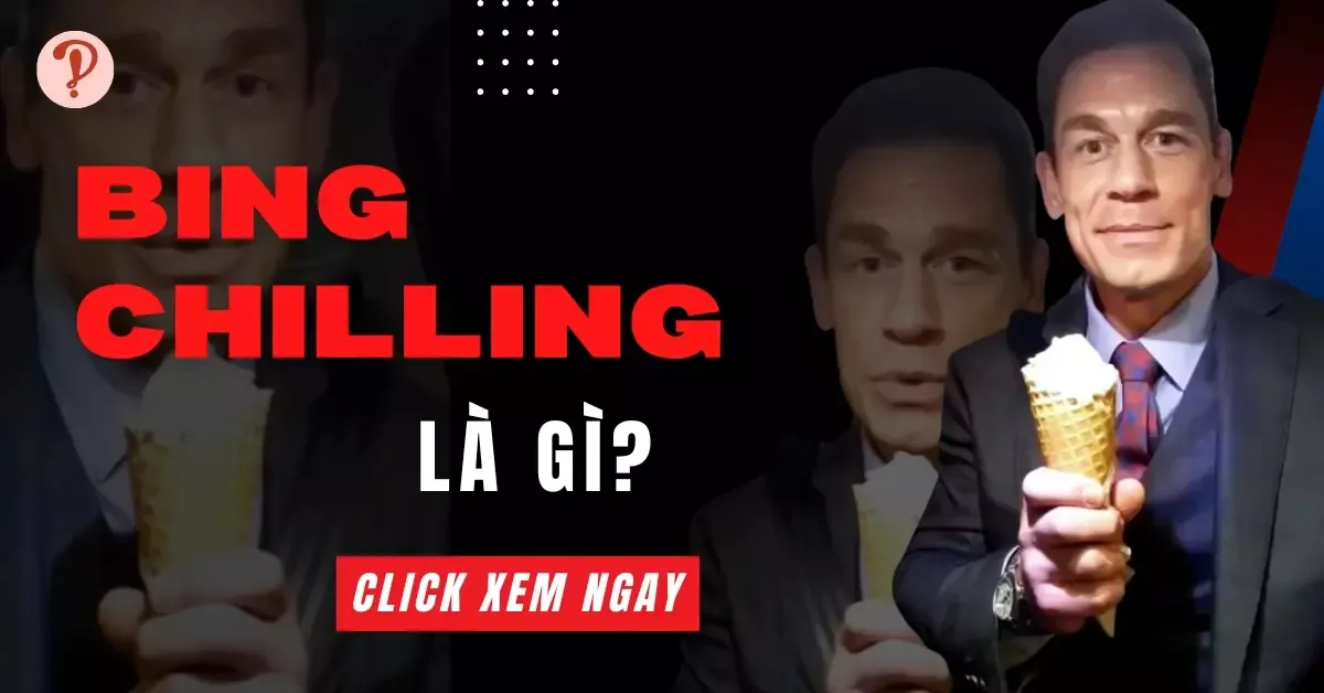 Bing chilling là gì? Nguồn gốc, trào lưu bing chilling giới trẻ