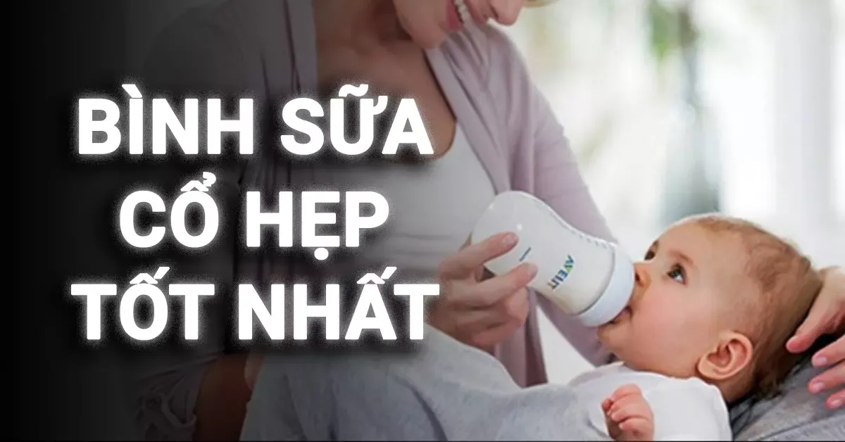 Bình sữa cổ hẹp là gì? Top 6 bình sữa cổ hẹp tốt nhất thị trường