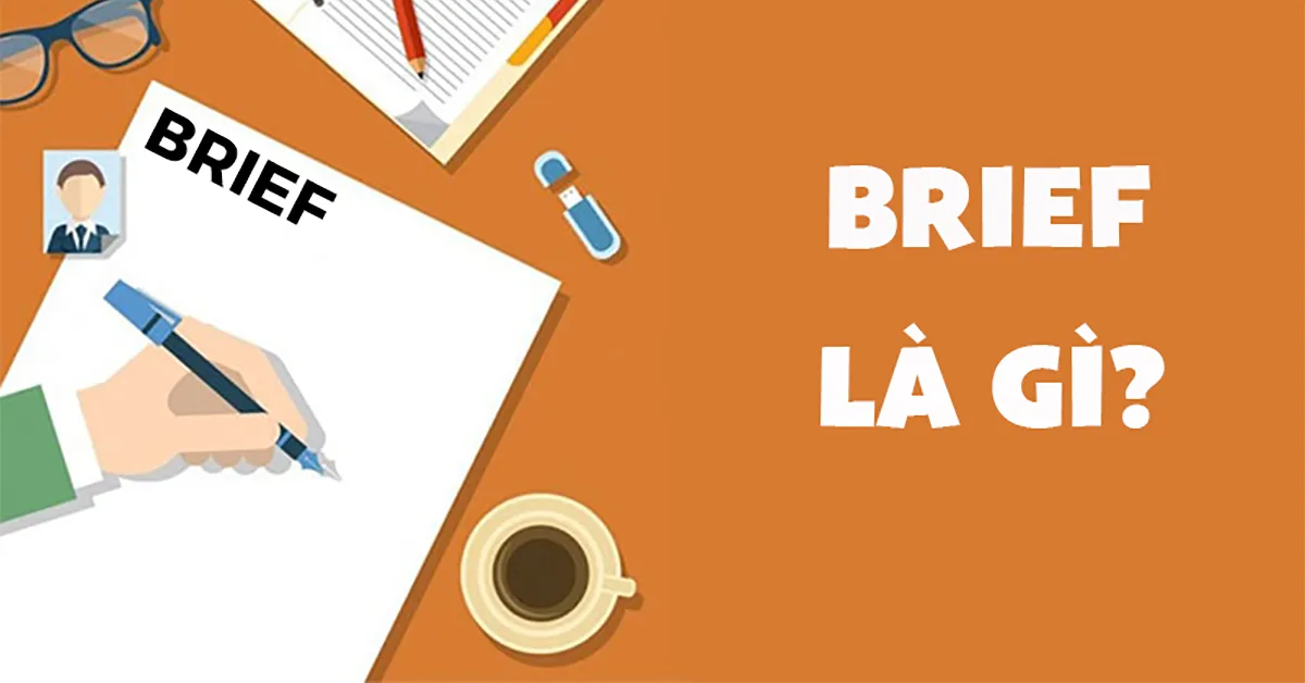 Brief là gì? Phân loại và những yếu tố tạo nên Brief hoàn chỉnh