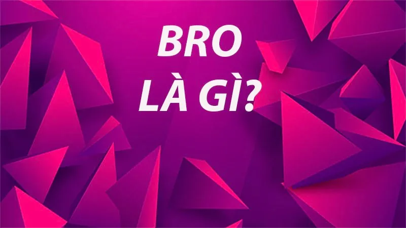 Bro là gì? Ý nghĩa khi dùng trong đời sống và trên facebook