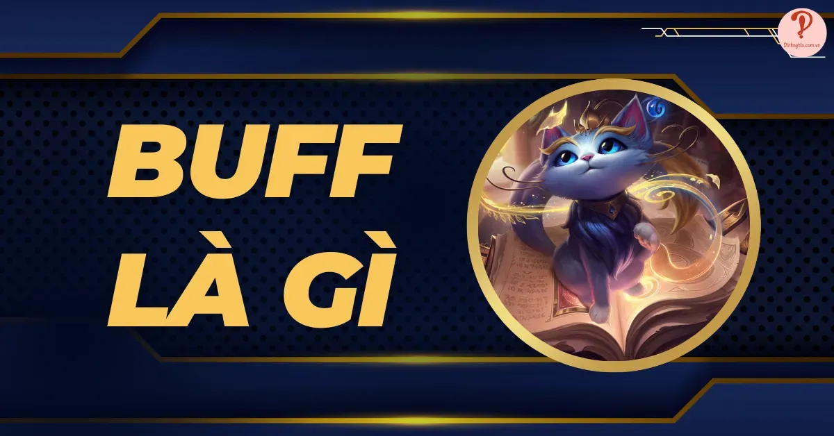 Buff là gì? Buff bẩn là gì? Ý nghĩa của buff trong game LMHT