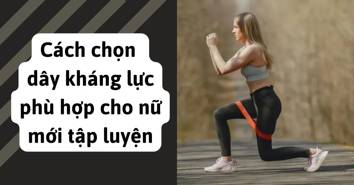 Cách chọn dây kháng lực phù hợp cho nữ mới tập luyện