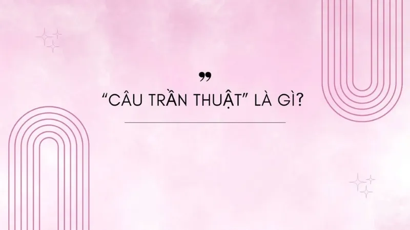 Câu trần thuật là gì? Đặc điểm, chức năng, ví dụ về câu trần thuật