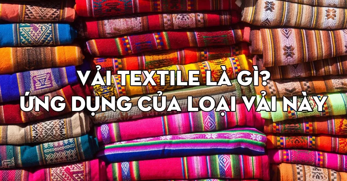 Chất liệu Textile là gì và điểm khác biệt so với loại vải khác?