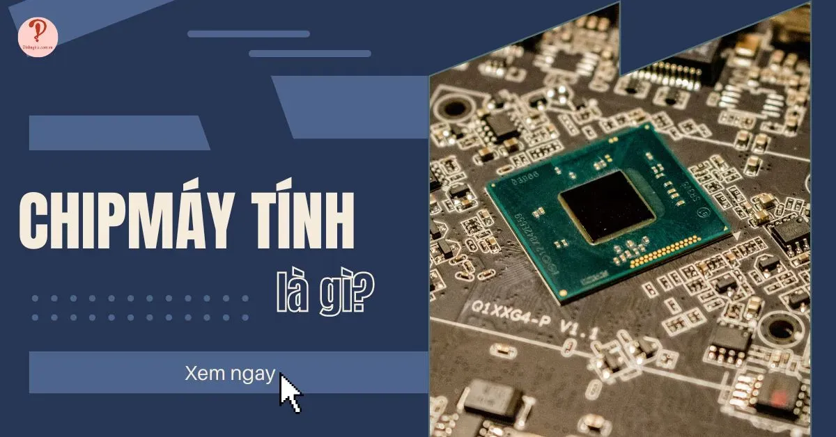 Chip máy tính là gì? Tất tần tật thông tin cần biết về chip máy tính