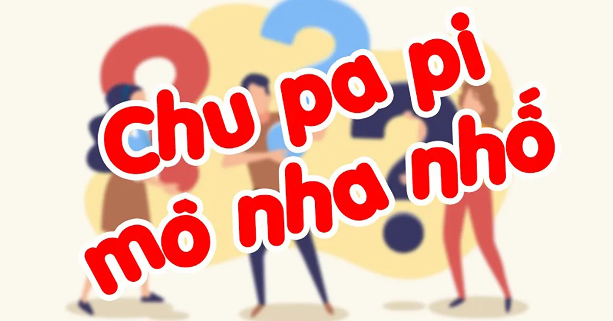 Chu pa pi mô nha nhố nghĩa là gì?