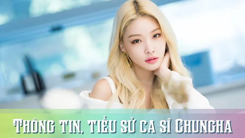 Chungha profile | Thông tin, tiểu sử về ca sĩ Chungha