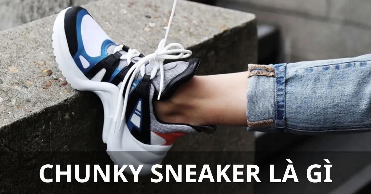 Chunky sneaker là gì? 9 mẫu chunky sneaker giới trẻ yêu thích