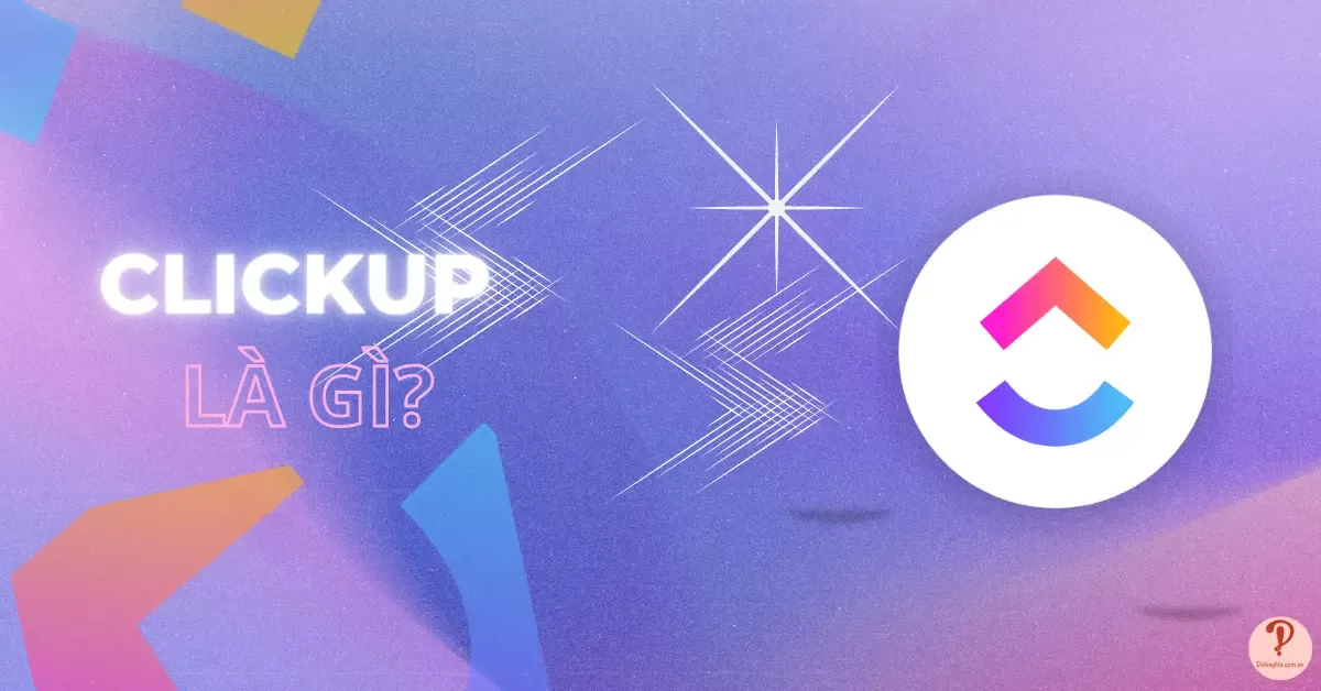 ClickUp là gì? Ưu nhược điểm và 8 tính năng nổi bật của ClickUp