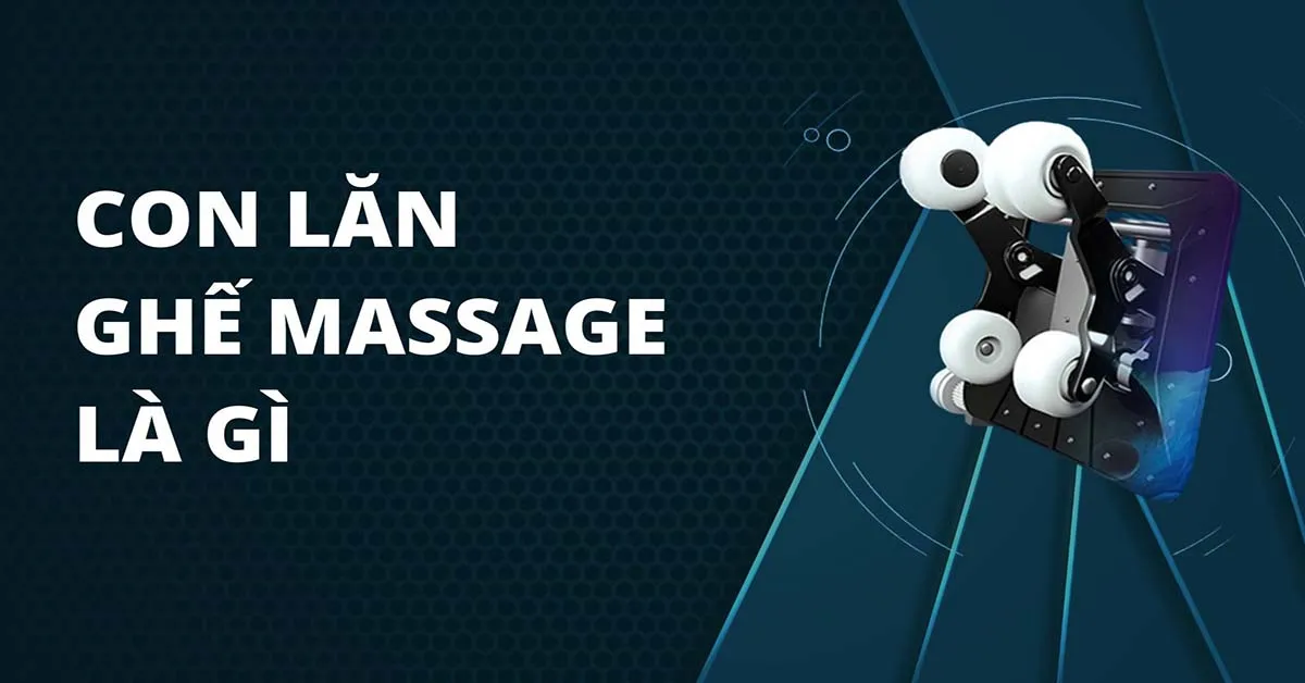 Con lăn ghế massage là gì? Công dụng và cấu tạo của con lăn