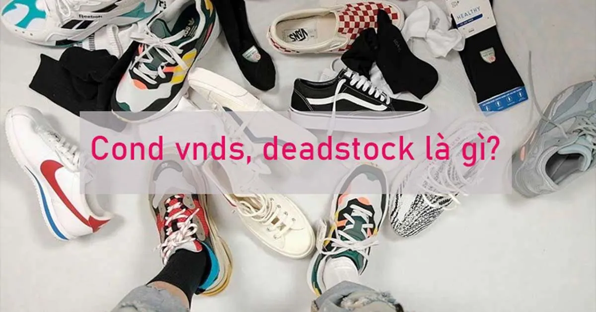 Cond vnds, deadstock là gì? Các thuật ngữ về giày mà bạn nên biết