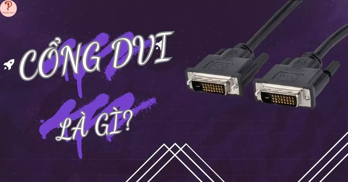 Cổng DVI là gì? Phân biệt cổng DVI với HDMI, VGA, DisplayPort