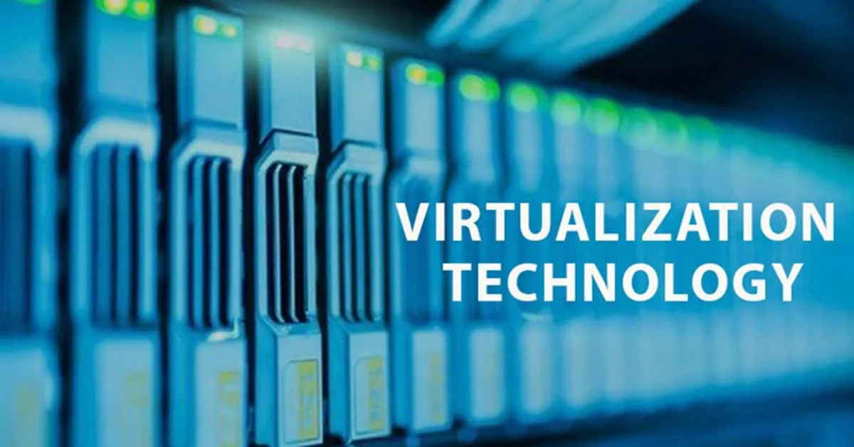 Công nghệ ảo hóa (Virtualization technology) là gì? Công dụng, lợi ích