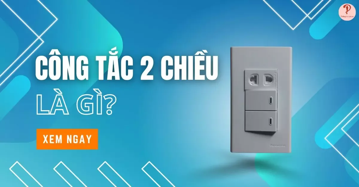 Công tắc 2 chiều là gì? Cách đấu công tắc điện 2 chiều trong 1 phút