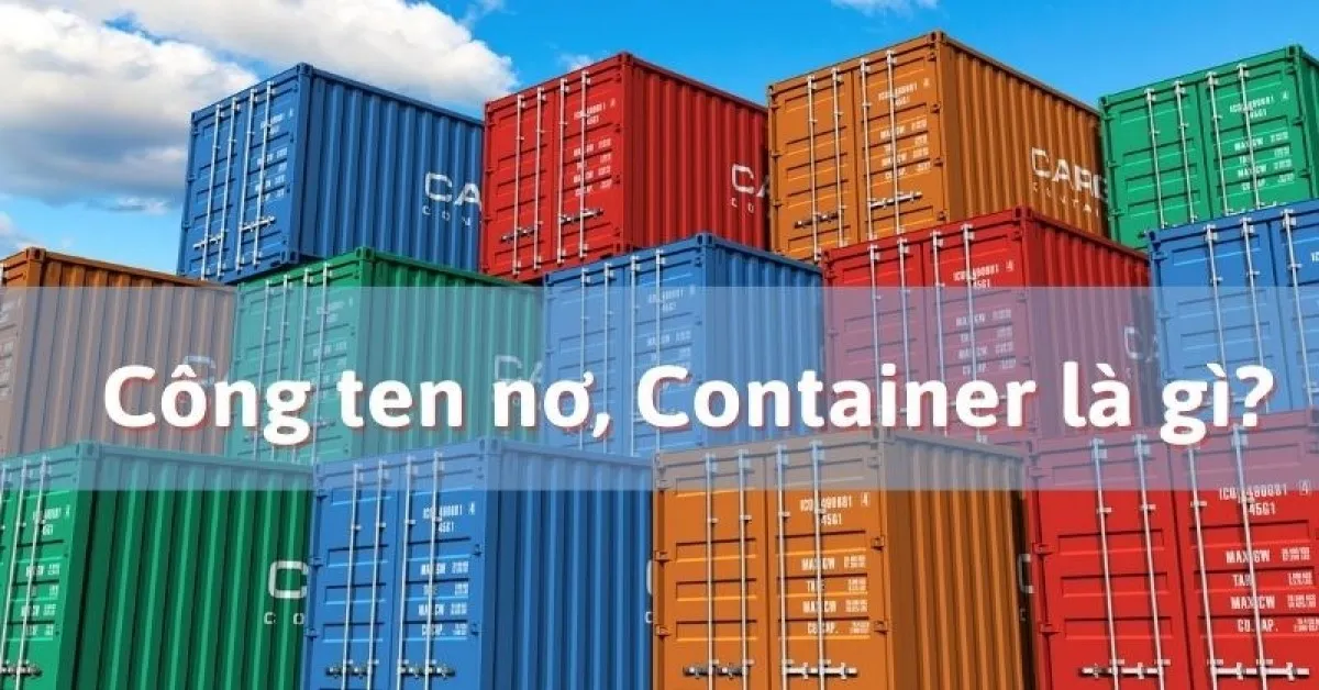 Công ten nơ, Container là gì? Vai trò của container trong đời sống