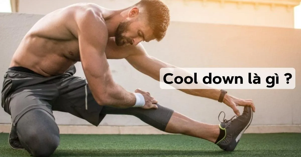 Cool Down là gì? Cách thực hiện, tầm quan trọng của Cool Down