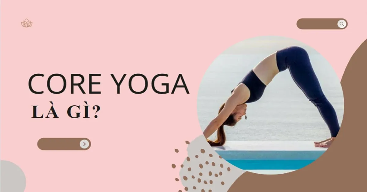 Core Yoga là gì? Lợi ích và cách tập Core Yoga cho người mới bắt đầu