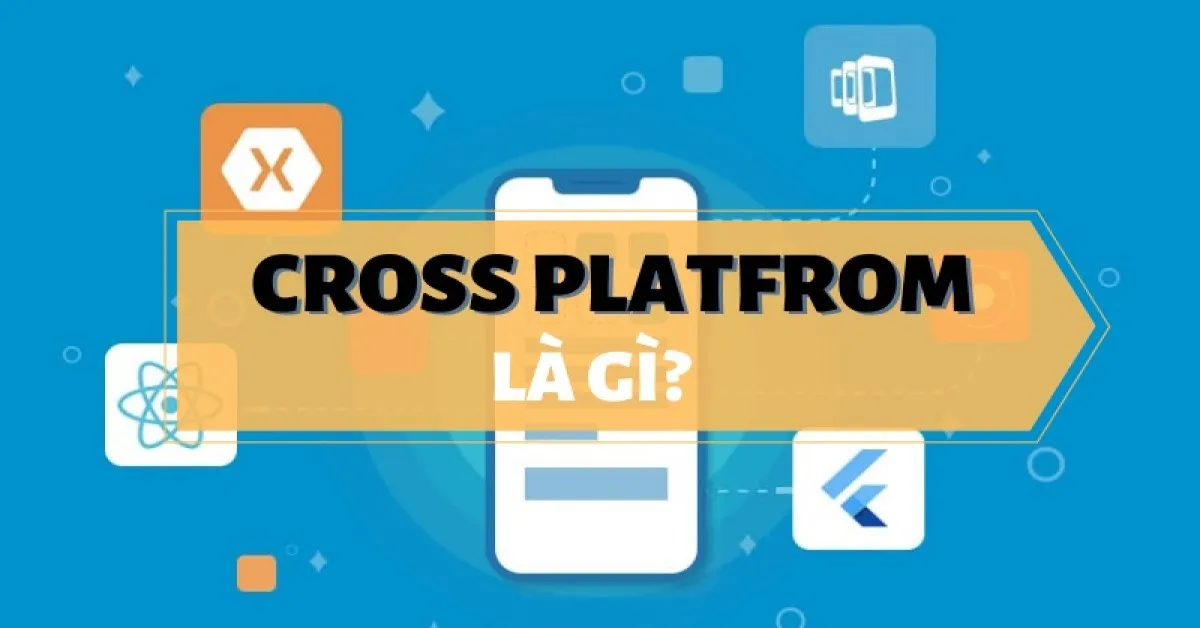 Cross platform là gì? Lợi ích của cross platform trong lập trình