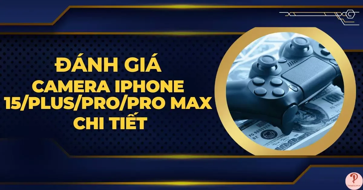 Đánh giá camera iPhone 15/Plus/Pro/Pro Max chi tiết? Có gì mới?