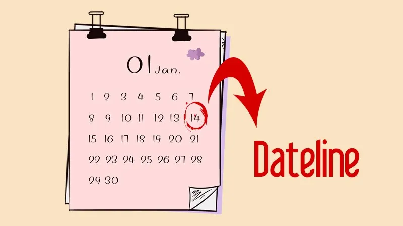 Dateline là gì? Cách phân biệt giữa Deadline và Dateline