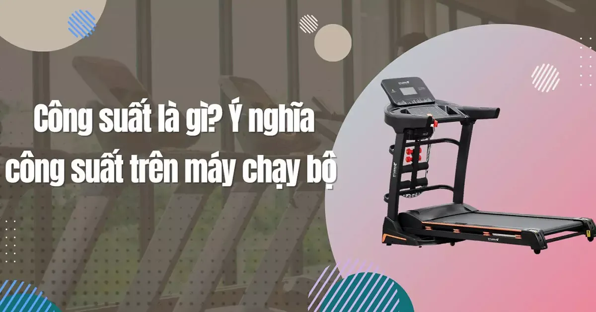 Định nghĩa công suất là gì? Ý nghĩa công suất trên máy chạy bộ