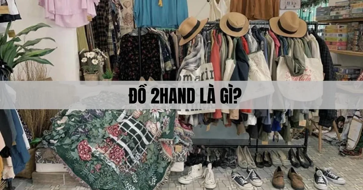 Đồ 2hand (second hand) là gì? Có nên mua đồ 2hand không?