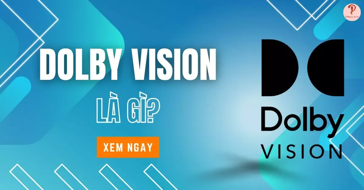 Dolby Vision là gì? 4 Dịch vụ xem phim trực tuyến có Dolby Vision?