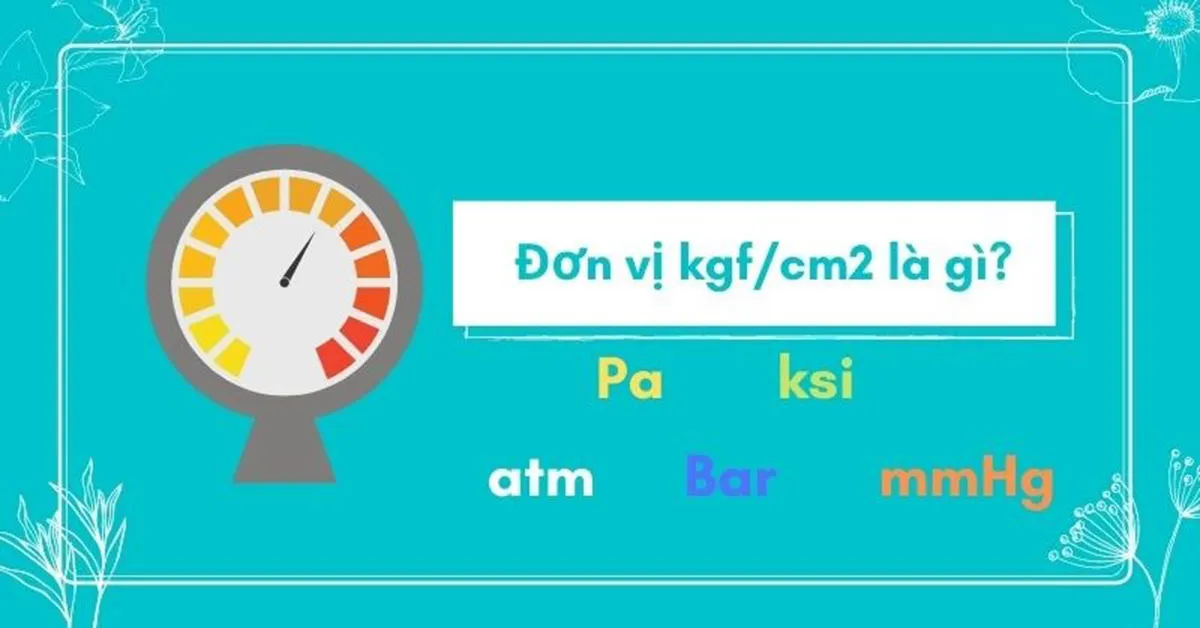 Đơn vị kgf/cm2 là gì? Đổi đơn vị áp suất kgf/cm2 sang Pa, Bar