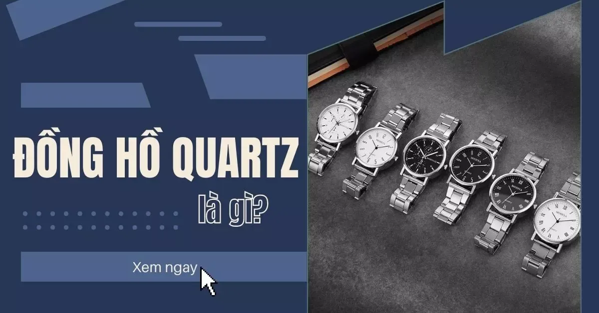 Đồng hồ Quartz là gì? Cấu tạo, ưu nhược điểm cần biết