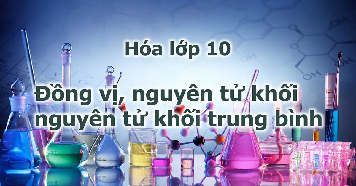 Đồng vị là gì? Tìm hiểu Nguyên tử khối và Nguyên tử khối trung bình