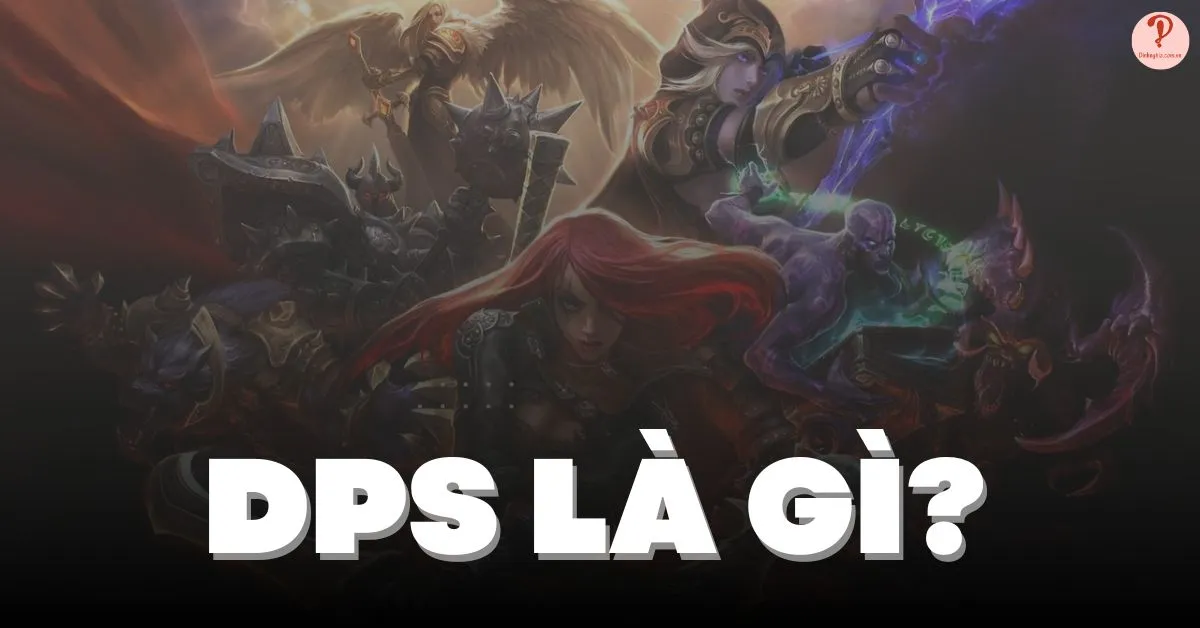 DPS là gì? Ý nghĩa của DPS? Thế nào là DPS tốt trong game?