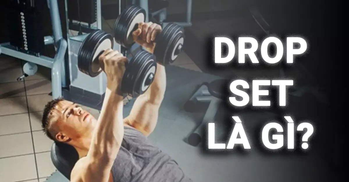 Drop Set là gì? Cách tập Drop Set tăng cơ nhanh chóng nhất