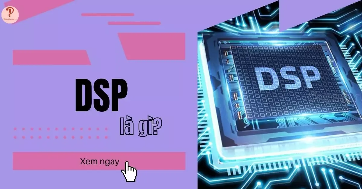 DSP là gì? Công dụng và tính năng của bộ xử lý tín hiệu âm thanh số DSP