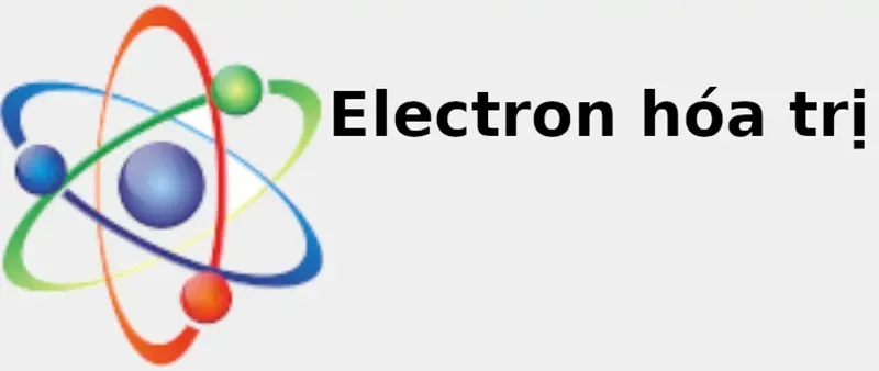 Electron hóa trị là gì? Cách xác định số electron hóa trị