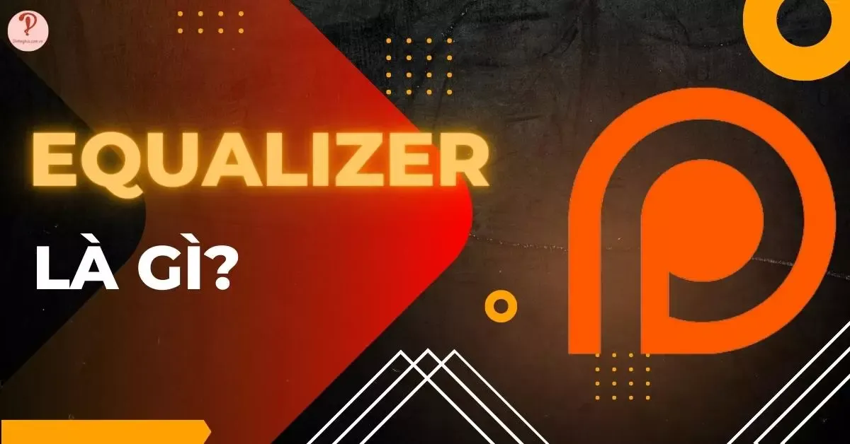 Equalizer là gì? 3 chức năng điều khiển cơ bản của Equalizer