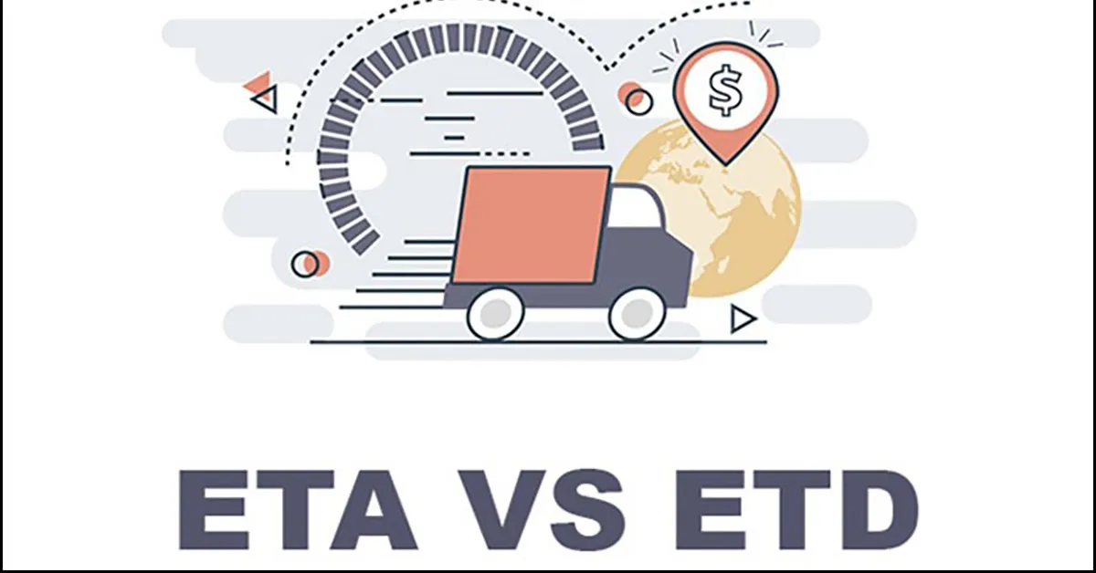 ETA, ETD là gì? Cách phân biệt ETA và ETD trong xuất nhập khẩu