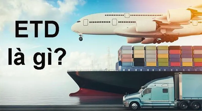 ETA, ETD là gì? Cách phân biệt ETA và ETD trong xuất nhập khẩu