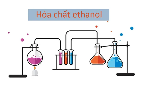 Ethanol là gì? Alcohol là gì? Bio ethanol là gì? Những tác dụng của Ethanol