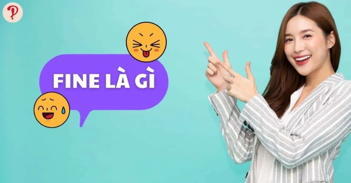 Fine là gì? OK Fine là gì? Dùng như thế nào cho đúng?